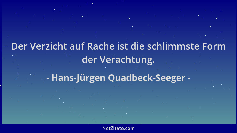 Hans-Jürgen Quadbeck-Seeger - Der Verzicht auf Rache ist die schlimmste Form der Verachtung....