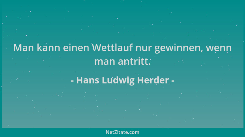 Hans Ludwig Herder - Man kann einen Wettlauf nur gewinnen, wenn man antritt....