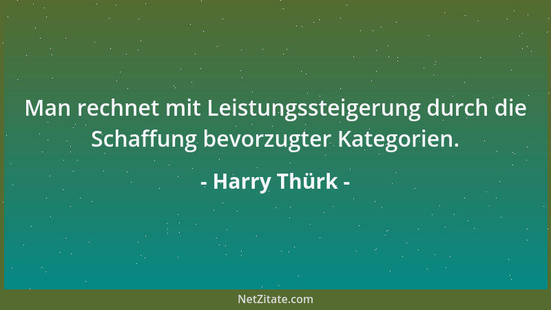 Harry Thürk - Man rechnet mit Leistungssteigerung durch die Schaffung bevorzugter Kategorien....