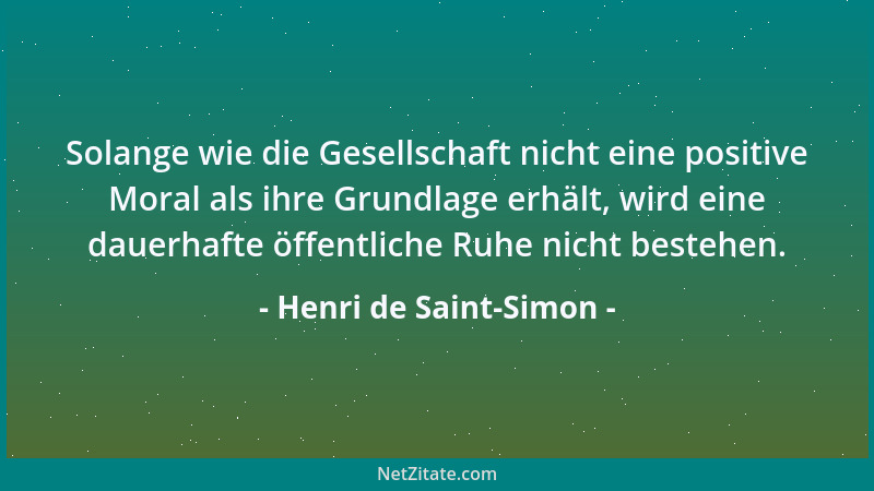 Henri de Saint-Simon - Solange wie die Gesellschaft nicht eine positive Moral als ihre Grundlage erhält, wird eine dauerhaf...