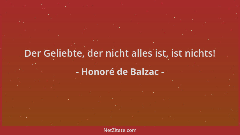 Honoré de Balzac - Der Geliebte, der nicht alles ist, ist nichts!...