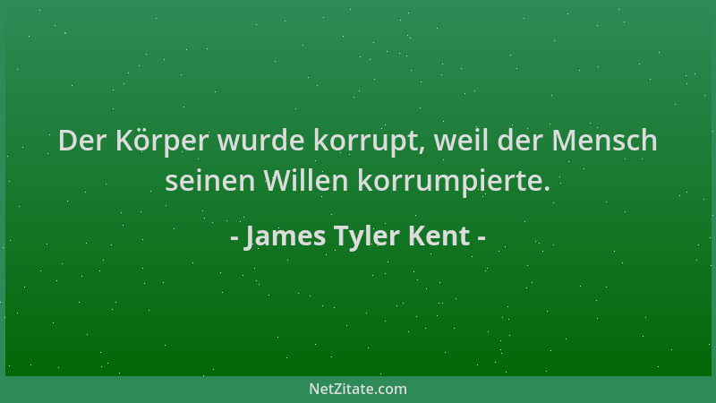 James Tyler Kent - Der Körper wurde korrupt, weil der Mensch seinen Willen korrumpierte....