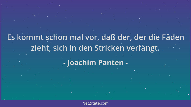 Joachim Panten - Es kommt schon mal vor, daß der, der die Fäden zieht, sich in den Stricken verfängt....