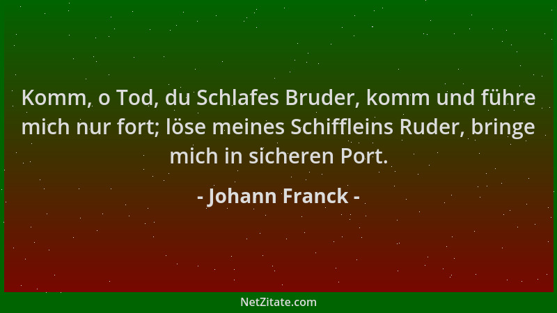 Johann Franck - Komm, o Tod, du Schlafes Bruder, komm und führe mich nur fort; löse meines Schiffleins Ruder, bringe mich i...
