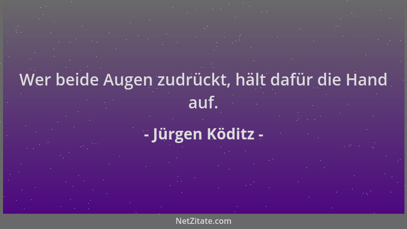 Jürgen Köditz - Wer beide Augen zudrückt, hält dafür die Hand auf....