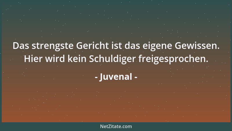 Juvenal - Das strengste Gericht ist das eigene Gewissen. Hier wird kein Schuldiger freigesprochen....