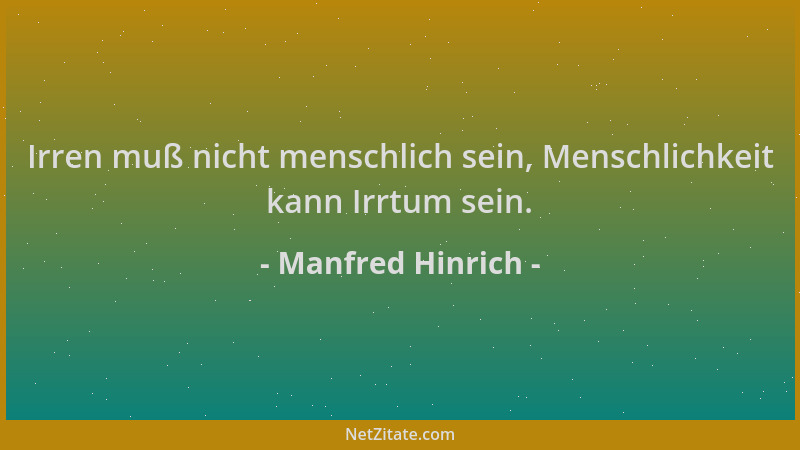 Manfred Hinrich - Irren muß nicht menschlich sein, Menschlichkeit kann Irrtum sein....