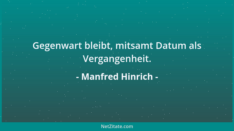 Manfred Hinrich - Gegenwart bleibt, mitsamt Datum als Vergangenheit....