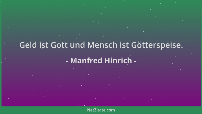 Manfred Hinrich - Geld ist Gott und Mensch ist Götterspeise....