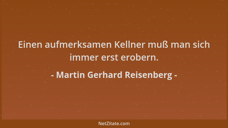 Martin Gerhard Reisenberg - Einen aufmerksamen Kellner muß man sich immer erst erobern....
