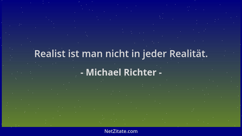 Michael Richter - Realist ist man nicht in jeder Realität....