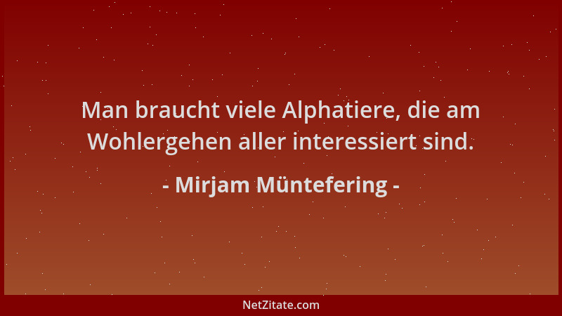 Mirjam Müntefering - Man braucht viele Alphatiere, die am Wohlergehen aller interessiert sind....
