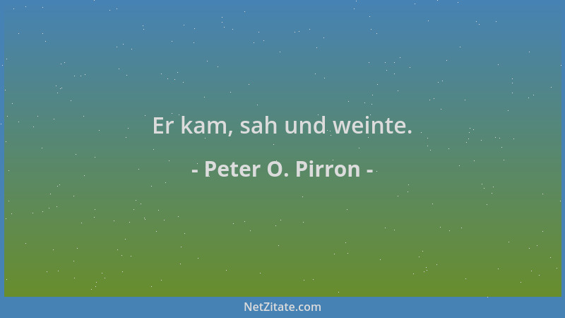 Peter O. Pirron - Er kam, sah und weinte....