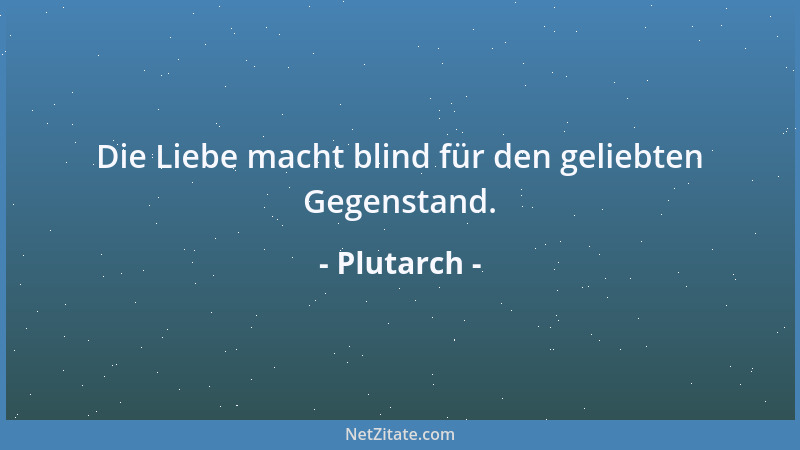 Plutarch - Die Liebe macht blind für den geliebten Gegenstand....