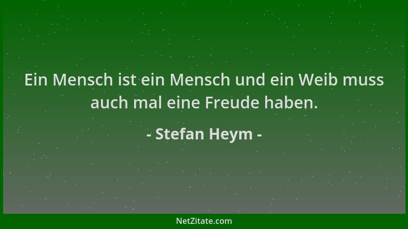 Stefan Heym - Ein Mensch ist ein Mensch und ein Weib muss auch mal eine Freude haben....