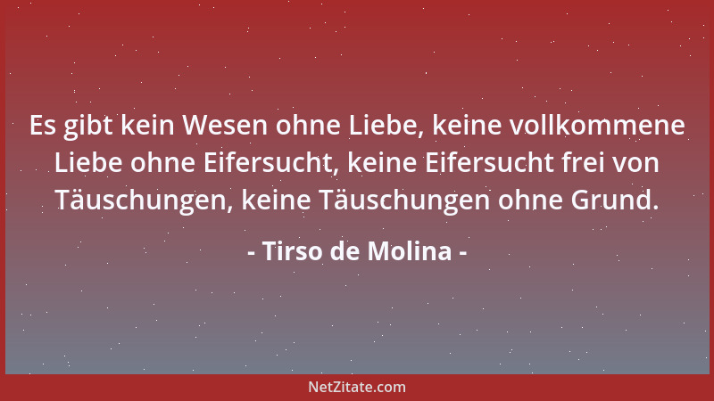 Tirso de Molina - Es gibt kein Wesen ohne Liebe, keine vollkommene Liebe ohne Eifersucht, keine Eifersucht frei von Täuschu...