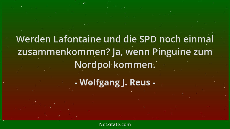 Wolfgang J. Reus - Werden Lafontaine und die SPD noch einmal zusammenkommen? Ja, wenn Pinguine zum Nordpol kommen....