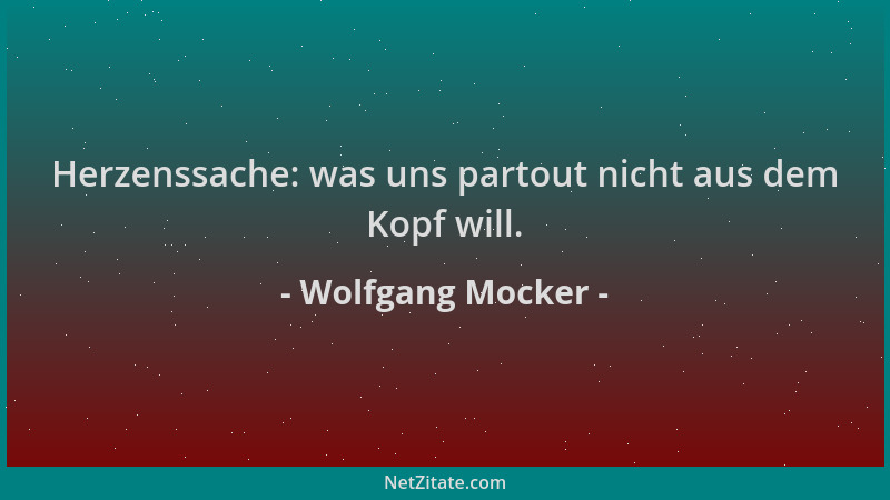 Wolfgang Mocker - Herzenssache: was uns partout nicht aus dem Kopf will....