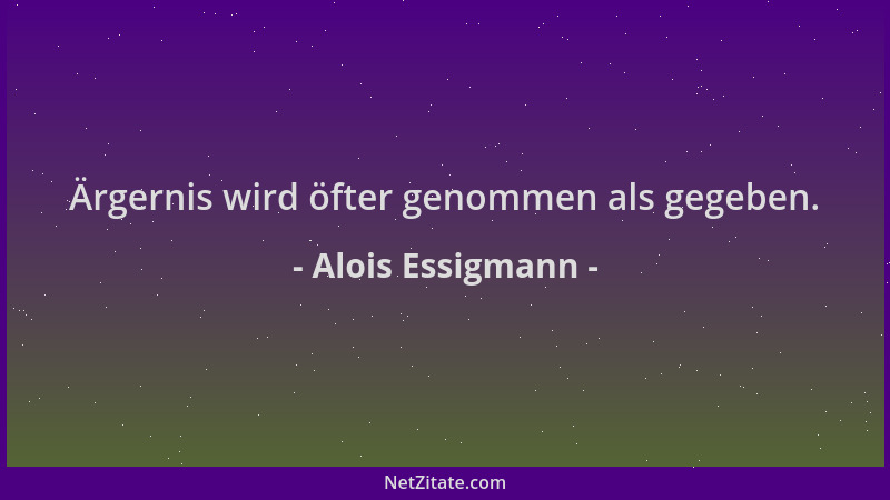 Alois Essigmann - Ärgernis wird öfter genommen als gegeben....