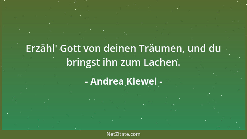 Andrea Kiewel - Erzähl ' Gott von deinen Träumen, und du bringst ihn zum Lachen....