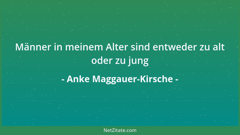 Anke Maggauer-Kirsche - Männer in meinem Alter sind entweder zu alt oder zu jung...