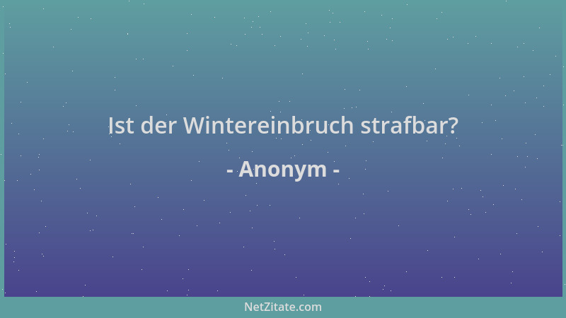 Anonym - Ist der Wintereinbruch strafbar?...