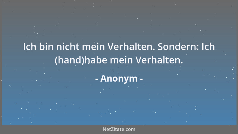 Anonym - Ich bin nicht mein Verhalten. Sondern: Ich (hand)habe mein Verhalten....