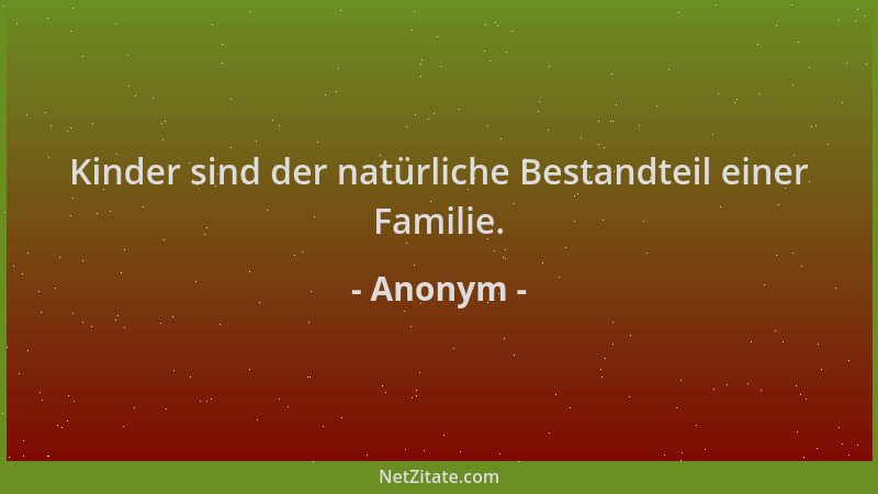 Anonym - Kinder sind der natürliche Bestandteil einer Familie....