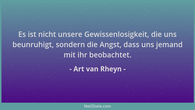 Art van Rheyn - Es ist nicht unsere Gewissenlosigkeit, die uns beunruhigt, sondern die Angst, dass uns jemand mit ihr beoba...