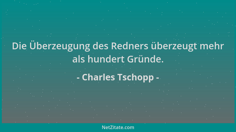 Charles Tschopp - Die Überzeugung des Redners überzeugt mehr als hundert Gründe....