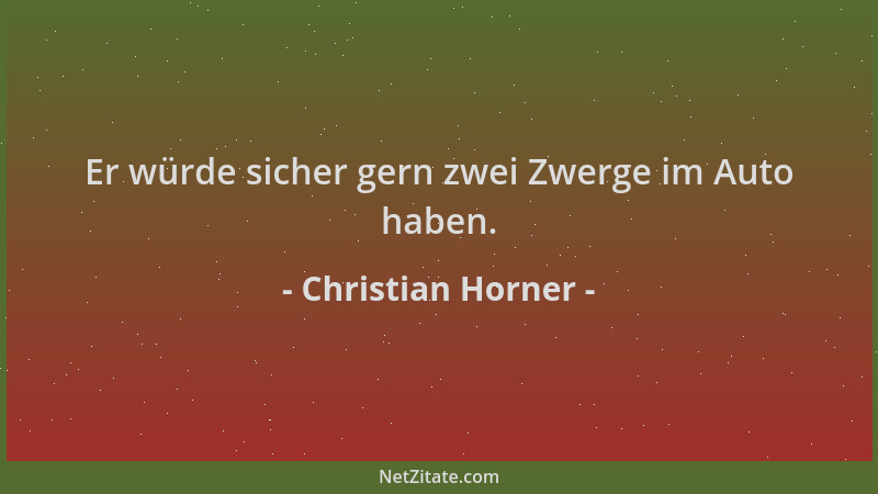Christian Horner - Er würde sicher gern zwei Zwerge im Auto haben....