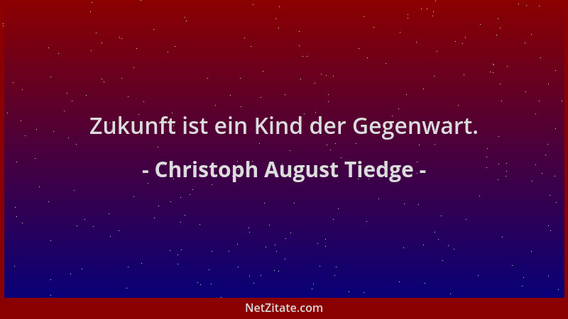 Christoph August Tiedge - Zukunft ist ein Kind der Gegenwart....