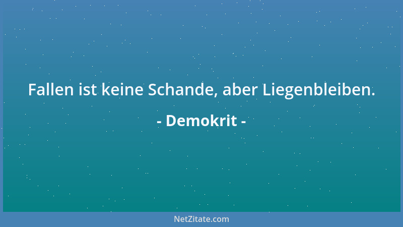Demokrit - Fallen ist keine Schande, aber Liegenbleiben....
