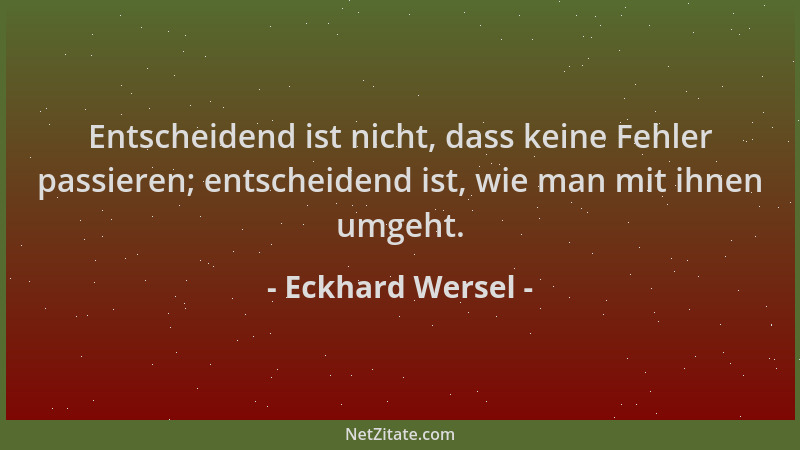 Eckhard Wersel - Entscheidend ist nicht, dass keine Fehler passieren; entscheidend ist, wie man mit ihnen umgeht....