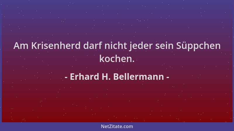 Erhard H. Bellermann - Am Krisenherd darf nicht jeder sein Süppchen kochen....