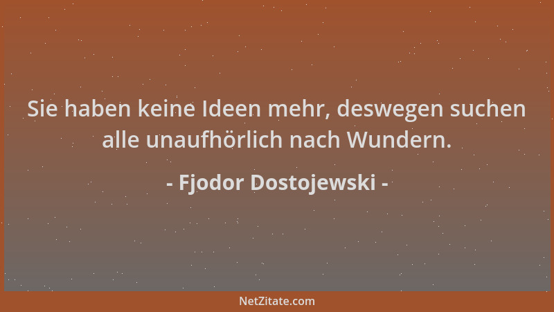Fjodor Dostojewski - Sie haben keine Ideen mehr, deswegen suchen alle unaufhörlich nach Wundern....