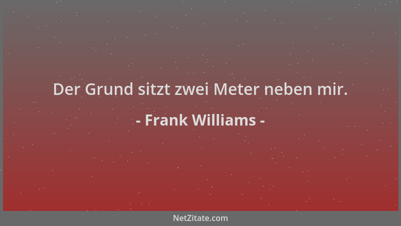 Frank Williams - Der Grund sitzt zwei Meter neben mir....