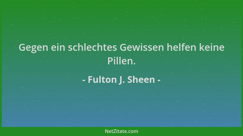 Fulton J. Sheen - Gegen ein schlechtes Gewissen helfen keine Pillen....