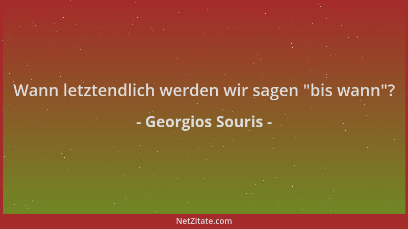 Georgios Souris - Wann letztendlich werden wir sagen  "bis wann "?...