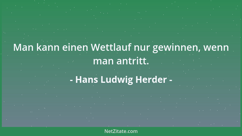 Hans Ludwig Herder - Man kann einen Wettlauf nur gewinnen, wenn man antritt....