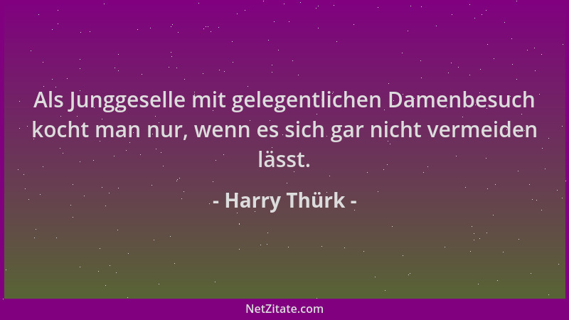 Harry Thürk - Als Junggeselle mit gelegentlichen Damenbesuch kocht man nur, wenn es sich gar nicht vermeiden lässt....