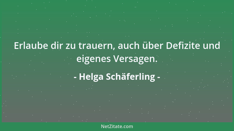 Helga Schäferling - Erlaube dir zu trauern, auch über Defizite und eigenes Versagen....