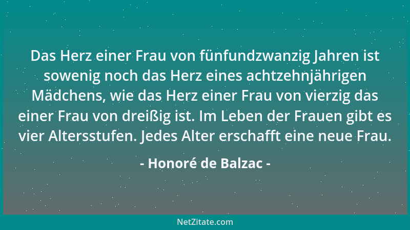 Honoré de Balzac - Das Herz einer Frau von fünfundzwanzig Jahren ist sowenig noch das Herz eines achtzehnjährigen Mädchens,...