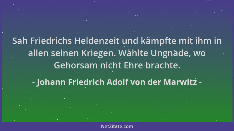 Johann Friedrich Adolf von der Marwitz - Sah Friedrichs Heldenzeit und kämpfte mit ihm in allen seinen Kriegen. Wählte Ungn...