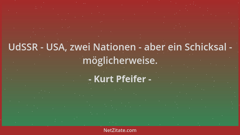 Kurt Pfeifer - UdSSR - USA, zwei Nationen - aber ein Schicksal - möglicherweise....