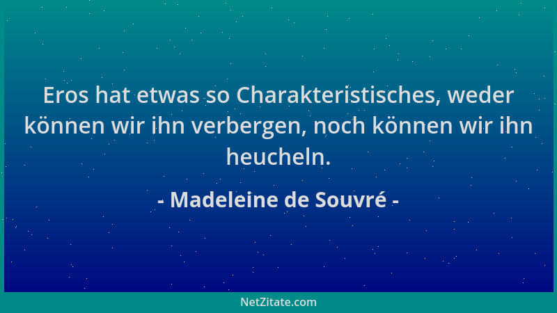 Madeleine de Souvré - Eros hat etwas so Charakteristisches, weder können wir ihn verbergen, noch können wir ihn heucheln....