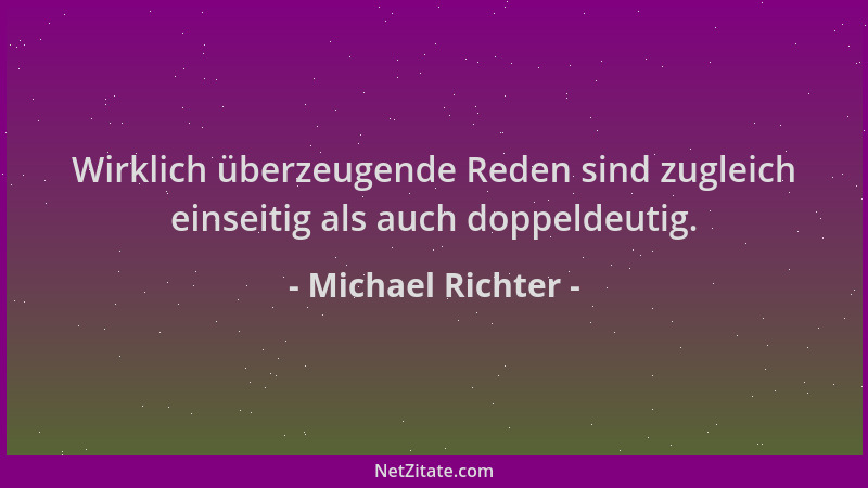 Michael Richter - Wirklich überzeugende Reden sind zugleich einseitig als auch doppeldeutig....