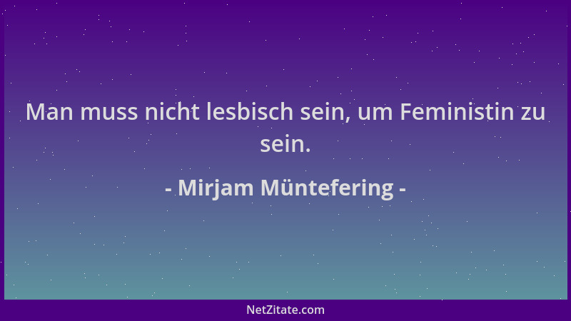 Mirjam Müntefering - Man muss nicht lesbisch sein, um Feministin zu sein....