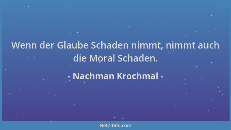 Nachman Krochmal - Wenn der Glaube Schaden nimmt, nimmt auch die Moral Schaden....