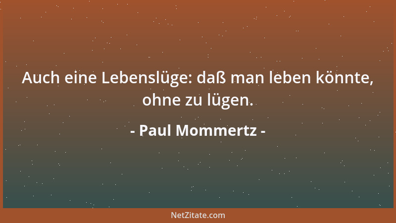 Paul Mommertz - Auch eine Lebenslüge: daß man leben könnte, ohne zu lügen....